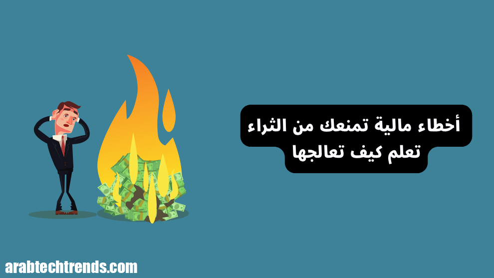 8 أخطاء مالية تمنعك من الثروة (تعلم كيفية معالجتها)